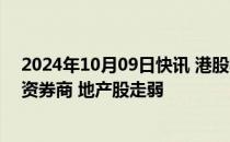 2024年10月09日快讯 港股收评：两大指数均跌超1%，中资券商 地产股走弱