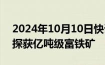 2024年10月10日快讯 山东齐河—禹城地区探获亿吨级富铁矿