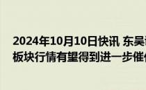 2024年10月10日快讯 东吴证券：券商巨头合并预案落地，板块行情有望得到进一步催化