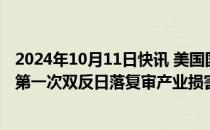 2024年10月11日快讯 美国国际贸易委员会作出铸铁污水管第一次双反日落复审产业损害终裁