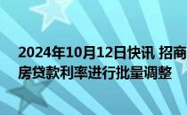 2024年10月12日快讯 招商银行：10月25日对存量个人住房贷款利率进行批量调整