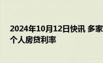 2024年10月12日快讯 多家商业银行10月25日起调整存量个人房贷利率