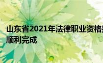 山东省2021年法律职业资格授予申请材料集中核查工作圆满顺利完成