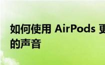 如何使用 AirPods 更好地聆听 iPhone 周围的声音