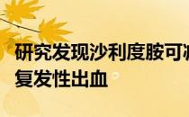 研究发现沙利度胺可减少小肠血管发育不良的复发性出血