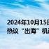 2024年10月15日快讯 白酒国际化成破局关键，“茅五洋”热议“出海”机遇