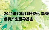 2024年10月16日快讯 李家超：香港计划设立100亿港元的创科产业引导基金