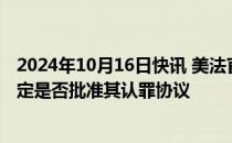 2024年10月16日快讯 美法官要求波音提供更多信息，以决定是否批准其认罪协议