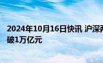 2024年10月16日快讯 沪深两市成交额连续第11个交易日突破1万亿元