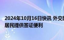 2024年10月16日快讯 外交部驻港公署：进一步为外籍香港居民提供签证便利