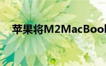 苹果将M2MacBookAir添加到翻新商店