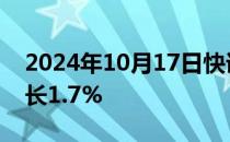 2024年10月17日快讯 欧元区9月CPI同比增长1.7%