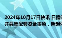 2024年10月17日快讯 日播时尚：正筹划购买茵地乐控股权并募集配套资金事项，明起停牌