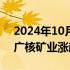 2024年10月17日快讯 港股核电股走强，中广核矿业涨超9%