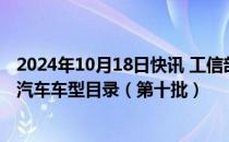 2024年10月18日快讯 工信部发布减免车辆购置税的新能源汽车车型目录（第十批）