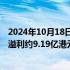 2024年10月18日快讯 石四药集团：前三季度公司股东应占溢利约9.19亿港元，同比减少2.8%