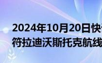 2024年10月20日快讯 海南航空开通北京—符拉迪沃斯托克航线