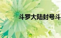 斗罗大陆封号斗罗等级划分标准