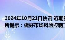 2024年10月21日快讯 近期贵金属价格波动显著增大，上金所提示：做好市场风险控制工作