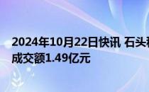 2024年10月22日快讯 石头科技今日大宗交易成交60万股，成交额1.49亿元