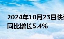 2024年10月23日快讯 安徽省前三季度GDP同比增长5.4%