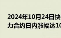 2024年10月24日快讯 集运指数（欧线）主力合约日内涨幅达10%