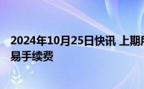 2024年10月25日快讯 上期所调整白银期货品种相关合约交易手续费