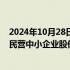 2024年10月28日快讯 山西：力争全省每年完成100户以上民营中小企业股份制改造