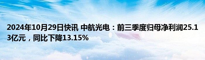 2024年10月29日快讯 中航光电：前三季度归母净利润25.13亿元，同比下降13.15%