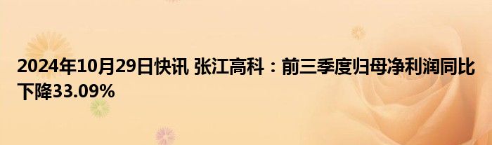 2024年10月29日快讯 张江高科：前三季度归母净利润同比下降33.09%