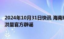 2024年10月31日快讯 海南琼海全市停水牛路岭水库加大泄洪量官方辟谣