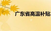 广东省高温补贴2021年上调300