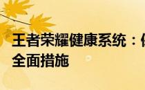 王者荣耀健康系统：保障游戏玩家身心健康的全面措施