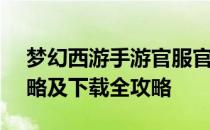 梦幻西游手游官服官网 - 游戏最新资讯、攻略及下载全攻略