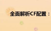 全面解析CF配置：打造顶级游戏体验