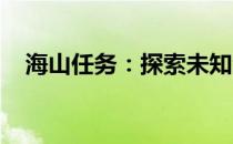 海山任务：探索未知海域，揭示深海奥秘