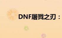 DNF屠戮之刃：勇者的终极选择