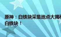 原神：白铁块采集地点大揭秘，这些地方让你轻松获取丰富白铁块！