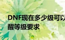 DNF现在多少级可以觉醒？全面解析角色觉醒等级要求