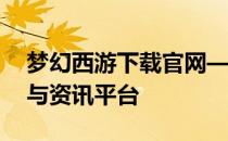 梦幻西游下载官网——您的一站式游戏下载与资讯平台