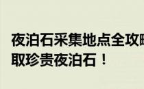 夜泊石采集地点全攻略：探寻最佳采集点，获取珍贵夜泊石！