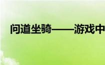 问道坐骑——游戏中不可或缺的神秘伙伴