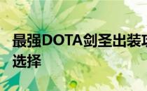 最强DOTA剑圣出装攻略：轻松掌握剑圣装备选择