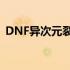 DNF异次元裂缝探险：神秘世界的无尽挑战