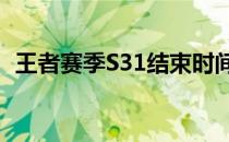 王者赛季S31结束时间预告：掌握最新动态