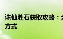 诛仙胜石获取攻略：全面解析诛仙胜石的获取方式