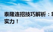 泰隆连招技巧解析：掌握连招顺序，提升战斗实力！