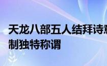 天龙八部五人结拜诗意名字大全：为你量身定制独特称谓