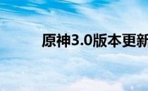 原神3.0版本更新时间及内容详解