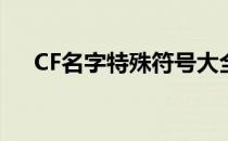 CF名字特殊符号大全：了解并正确使用